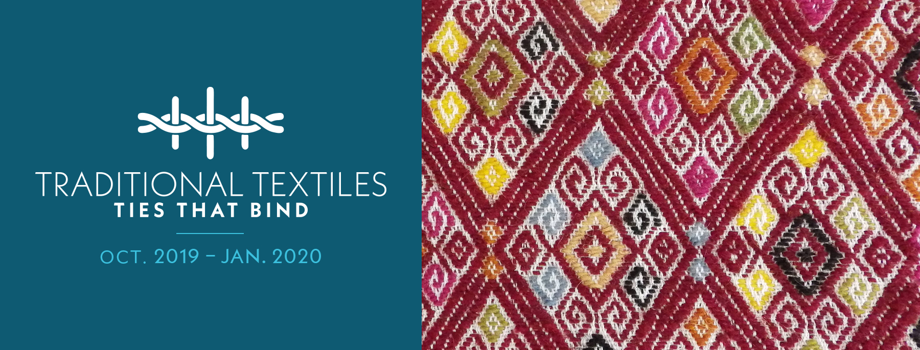 Close up of Mayan weaving diamond shape patter with reds, blues, yellows, greens, and black. Exhibition title "Traditional Textiles: Ties that Bind" and exhibition span dates, October 2019 to January 2020.