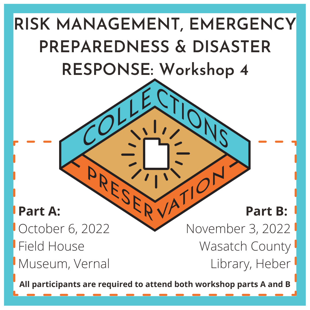 Risk management, emergency preparedness & disaster response: workshop 4. Collections preservation. Part a: October 6, 2022. Field House Museum, Vernal. Part b: November 3, 2022 Wasatch County Library, Heber.